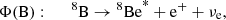 $$ \begin{aligned}&\Phi \mathrm{(B)}:\quad \;\; {^{8}\mathrm{B}} \rightarrow {^{8}\mathrm{Be}}^{*} + \mathrm{e}^{+} + \nu _{\mathrm{e} } ,\end{aligned} $$