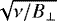 $\sqrt{\nu/B_{\perp}}$