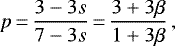 \begin{equation*}p\,{=}\,\frac{3-3s}{7-3s}\,{=}\,\frac{3&#x002B;3\beta}{1&#x002B;3\beta}\,, \end{equation*}