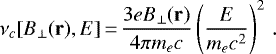 \begin{equation*}\nu_c[B_{\perp}(\mathbf{r}),E]\,{=}\,\frac{3eB_{\perp}(\mathbf{r})}{4\pi m_{e}c}\left(\frac{E}{m_e c^2}\right)^{2}\,. \end{equation*}