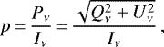 \begin{equation*}p\,{=}\,\frac{P_{\nu}}{I_{\nu}}\,{=}\,\frac{\sqrt{Q_{\nu}^2&#x002B;U_{\nu}^2}}{I_{\nu}}\,, \end{equation*}