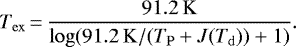 \begin{align*} T_{\mathrm{ex}}\,{=}\,\frac{91.2\,\mathrm{K}}{\log(91.2\,\mathrm{K}/(T_{\mathrm{P}}&#x002B;J(T_{\mathrm{d}}))&#x002B;1)}. \end{align*}