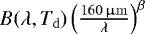 $B(\lambda,T_{\mathrm{d}})\left(\frac{160\,\upmu\mathrm{m}}{\lambda}\right)^{\beta}$