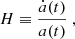 $$ \begin{aligned} H&\equiv \frac{\dot{a}(t)}{a(t)}\ , \end{aligned} $$