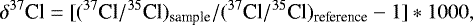 \begin{equation*}\delta^{37}\textrm{Cl}=[(^{37}\textrm{Cl}/^{35}\textrm{Cl})_{\textrm{sample}}/(^{37}\textrm{Cl}/^{35}\textrm{Cl})_{\textrm{reference}}-1]*1000, \end{equation*}