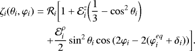 \begin{eqnarray*} \zeta_i(\theta_i,\varphi_i) &=& \mathcal{R}_i \bigg[ 1 &#x002B; {\mathcal E}_i^{z} \bigg(\frac{1}{3} - \cos^2{\theta_i} \bigg) \nonumber \\ && &#x002B; \frac{{\mathcal E}_i^{\rho}}{2} \sin^2{\theta_i} \cos{(2 \varphi_i -2 (\varphi_{i}^{eq} &#x002B;\delta_i))} \bigg].\end{eqnarray*}