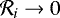 $\mathcal{R}_i \to 0$