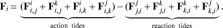 \begin{eqnarray*}{\bf{F}}_{i}\,{=}\,\underbrace{({\bf{F}}_{i,j}^i &#x002B; {\bf{F}}_{i,j}^k &#x002B; {\bf{F}}_{i,k}^i &#x002B; {\bf{F}}_{i,k}^j)}_{\textrm{action \ tides}} - \underbrace{({\bf{F}}_{j,i}^j &#x002B; {\bf{F}}_{j,i}^k &#x002B; {\bf{F}}_{k,i}^k &#x002B; {\bf{F}}_{k,i}^j)}_{\textrm{reaction \ tides}}. \end{eqnarray*}