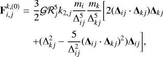 \begin{eqnarray*} {\bf{F}}_{i,j}^{k,(0)}&=&\frac{3}{2} {\mathcal{G}} {\mathcal{R}}_j^5 k_{2,j} \frac{m_i}{\Delta_{ij}^5} \frac{m_k}{\Delta_{kj}^5} \bigg[ 2({\bm\Delta}_{ij} \cdot {\bm\Delta}_{kj}) {\bm\Delta}_{kj} \nonumber \\ && &#x002B; (\Delta_{kj}^2 - \frac{5}{\Delta_{ij}^2} {({\bm\Delta}_{ij} \cdot {\bm\Delta}_{kj})}^2) {\bm\Delta}_{ij}\bigg], \end{eqnarray*}