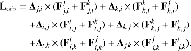 \begin{eqnarray*} \dot{\bf{L}}_{\textrm{orb}} &=& {\bm\Delta}_{j,i} \,{\times}\,({\bf{F}}_{j,i}^j&#x002B;{\bf{F}}_{j,i}^k) &#x002B; {\bm\Delta}_{k,i} \,{\times}\,({\bf{F}}_{k,i}^k&#x002B;{\bf{F}}_{k,i}^j) \\ && &#x002B; {\bm\Delta}_{i,j} \,{\times}\,({\bf{F}}_{i,j}^i&#x002B;{\bf{F}}_{i,j}^k) &#x002B; {\bm\Delta}_{k,j} \,{\times}\,({\bf{F}}_{k,j}^k&#x002B;{\bf{F}}_{k,j}^i) \nonumber \\ && &#x002B; {\bm\Delta}_{i,k} \,{\times}\,({\bf{F}}_{i,k}^i&#x002B;{\bf{F}}_{i,k}^j) &#x002B; {\bm\Delta}_{j,k} \,{\times}\,({\bf{F}}_{j,k}^j&#x002B;{\bf{F}}_{j,k}^i). \nonumber \end{eqnarray*}