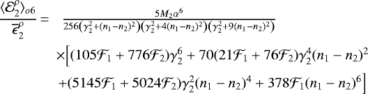 \begin{eqnarray*} \frac{\langle{\mathcal{E}}^{\rho}_2\rangle_{o6}}{\overline{\epsilon}^{\rho}_2}\,{=}\,&\frac{5M_2 \alpha^6}{256\left(\gamma_2^2&#x002B;(n_1-n_2)^2\right) \left(\gamma_2^2&#x002B;4 (n_1-n_2)^2\right) \left(\gamma_2^2&#x002B;9 (n_1-n_2)^2\right)} \qquad \qquad \qquad \\ & \times \Big[(105{\mathcal{F}}_1&#x002B;776{\mathcal{F}}_2)\gamma_2^6 &#x002B;70 (21{\mathcal{F}}_1&#x002B;76{\mathcal{F}}_2)\gamma_2^4(n_1-n_2)^2 \nonumber \\ \qquad&&#x002B;(5145{\mathcal{F}}_1&#x002B;5024{\mathcal{F}}_2)\gamma_2^2(n_1-n_2)^4&#x002B;378{\mathcal{F}}_1 (n_1-n_2)^6 \Big]\nonumber \end{eqnarray*}