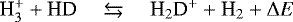 $\textrm{H}_3^&#x002B; &#x002B; \textrm{HD} \quad\leftrightarrows\quad {\textrm{H}}_2\textrm{D}^&#x002B; &#x002B; \textrm{H}_2&#x002B; \Delta E$