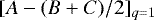 $[A - (B &#x002B; C)/2]_{q=1}$