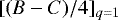 $[(B - C)/4]_{q=1}$
