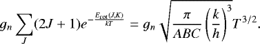 \begin{equation*}g_n \sum_{J}(2J&#x002B;1)e^{-\frac{E_{\text{rot}}(J,K)}{kT}} = g_n\sqrt{\frac{\pi}{ABC}\left(\frac{k}{h}\right)^3}T^{3/2}.\end{equation*}