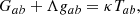 $$ \begin{aligned} G_{ab} + \Lambda g_{ab} = \kappa T_{ab}, \end{aligned} $$