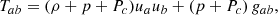 $$ \begin{aligned} T_{ab} = (\rho + p + P_c) u_au_b+\left(p+P_c\right)g_{ab}, \end{aligned} $$