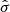 $ \hat{\sigma} $