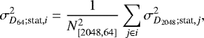 \begin{equation*}\sigma^2_{D_{64};\textrm{stat},{i}} = \frac{1}{N_{[2048,64]}^2} \sum_{j \in {i}} \sigma^2_{D_{2048};\textrm{stat},{j}},\end{equation*}