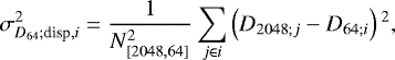 \begin{equation*}\sigma^2_{D_{64};\textrm{disp},{i}} = \frac{1}{N_{[2048,64]}^2} \sum_{j \in i} \left(D_{2048;j} - D_{64;i} \right){}^2,\end{equation*}