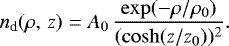 \begin{equation*}n_{\textrm{d}}(\rho,\, z) = A_0 \, \frac{\exp(- \rho / \rho_0)}{(\cosh(z / z_0)){}^2}.\end{equation*}