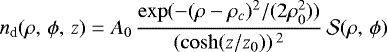 \begin{equation*}n_{\textrm{d}}(\rho,\, \phi,\, z) = A_0 \, \frac{\exp(- (\rho - \rho_c){}^2 / (2 \rho_0^2))}{\left(\cosh(z / z_0)\right){}^2} \, \mathcal{S}(\rho,\,\phi)\end{equation*}
