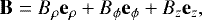 \begin{equation*}{\mathbf{B}} = B_{\rho} {\mathbf{e}}_{\rho} + B_{\phi} {\mathbf{e}}_{\phi} +B_z {\mathbf{e}}_z,\end{equation*}