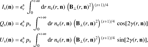 \begin{align*}I_{\mathrm{s}}(\mathbf{n}) = & \, \epsilon_{\nu}^{\textrm{s}} \, \int_{0}^{+\infty} \textrm{d}r\, n_{\textrm{e}}(r,\mathbf{n})\,\left(\mathbf{B}_{\perp}(r,\mathbf{n}) ^2 \right){}^{(s+1)/4} \nonumber \\Q_{\mathrm{s}}(\mathbf{n}) = & \, \epsilon_{\nu}^{\textrm{s}} \, p_{\textrm{s}} \,\int_{0}^{+\infty} \textrm{d}r\, n_{\textrm{e}}(r,\mathbf{n})\,\left(\mathbf{B}_{\perp}(r,\mathbf{n}) ^2 \right){}^{(s+1)/4} \, \cos[2\gamma(r,\mathbf{n})] \nonumber \\U_{\mathrm{s}}(\mathbf{n}) = & \, \epsilon_{\nu}^{\textrm{s}} \, p_{\textrm{s}} \, \int_{0}^{+\infty} \textrm{d}r\, n_{\textrm{e}}(r,\mathbf{n})\,\left(\mathbf{B}_{\perp}(r,\mathbf{n}) ^2 \right){}^{(s+1)/4} \, \sin[2\gamma(r,\mathbf{n})],\end{align*}