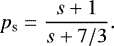 \begin{equation*}p_{\textrm{s}} = \frac{s+1}{s+7/3}.\end{equation*}
