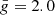 $ \bar{g}=2.0 $