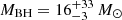 $ M_{\text{BH}}= 16_{-3}^{+33}{\,{M}_\odot} $