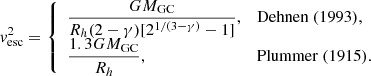 $$ \begin{aligned} { v}_{\rm esc}^2 = {\left\{ \begin{array}{ll} \displaystyle {\frac{G M_{\rm GC}}{R_h (2-\gamma )[2^{1/(3-\gamma )} - 1]}},&\mathrm{ Dehnen\ (1993),} \\ \displaystyle {\frac{1.3 G M_{\rm GC}}{R_h}},&\mathrm{ Plummer\ (1915).} \end{array}\right.} \end{aligned} $$