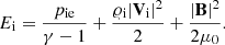 Mathematical equation: $$ \begin{aligned} E_{\rm i} = \frac{p_{\rm ie}}{\gamma -1} + \frac{\varrho _{\rm i}|\mathbf V _{\rm i}|^2}{2} + \frac{|\mathbf B |^2}{2\mu _0} . \end{aligned} $$
