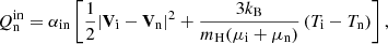 Mathematical equation: $$ \begin{aligned} Q_{\rm n}^\mathrm{in} = \alpha _{\rm in} \left[\frac{1}{2} |\mathbf{V }_{\rm i}-\mathbf{V }_{\rm n} |^2 + \frac{3k_{\rm B}}{m_{\rm H}(\mu _{\rm i}+\mu _{\rm n})}\left(T_{\rm i}-T_{\rm n} \right)\right], \end{aligned} $$