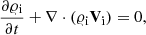 Mathematical equation: $$ \begin{aligned} \frac{\partial \varrho _{\rm i}}{\partial t}+\nabla \cdot (\varrho _{\rm i} \mathbf V _{\rm i}) = 0, \end{aligned} $$