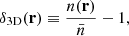 $$ \begin{aligned} \delta _{\rm 3D}(\mathbf{r})\equiv \frac{n(\mathbf{r})}{\bar{n}}-1, \end{aligned} $$