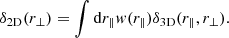 $$ \begin{aligned} \delta _{\rm 2D}(r_\perp ) = \int \mathrm{d}{r_\parallel }{ w}(r_\parallel )\delta _{\rm 3D}(r_\parallel ,r_\perp ). \end{aligned} $$