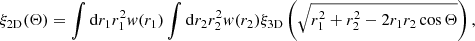 $$ \begin{aligned} \xi _{\rm 2D}(\Theta ) = \int \mathrm{d}{r_1}r_1^2{ w}(r_1)\int \mathrm{d}{r_2}r_2^2{ w}(r_2)\xi _{\rm 3D}\left(\sqrt{r_1^2+r_2^2-2r_1r_2\cos {\Theta }}\right), \end{aligned} $$