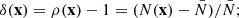 $$ \begin{aligned} \delta (\mathbf{x}) = \rho (\mathbf{x}) -1= (N(\mathbf{x})-\bar{N})/\bar{N}; \end{aligned} $$