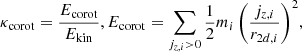 $$ \begin{aligned} \kappa _{\rm corot} = \frac{E_{\rm corot}}{E_{\rm kin}}, E_{\rm corot}=\sum _{j_{z,i}>0}{\frac{1}{2}m_{i}\left(\frac{j_{z,i}}{r_{2d,i}}\right)^2}, \end{aligned} $$
