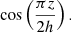 $ \cos\left( \frac{\pi z}{2h}\right). $