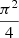 $ \frac{\pi^{2}}{4} $