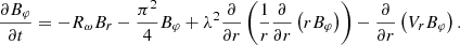 $$ \begin{aligned} \frac{\partial B_{\varphi }}{\partial t}=-R_{\omega }B_{r} -\frac{\pi ^{2}}{4}B_{\varphi }+\lambda ^{2} \frac{\partial }{\partial r} \left(\frac{1}{r}\frac{\partial }{\partial r} \left(rB_{\varphi }\right)\right)-\frac{\partial }{\partial r}\left(V_{r} B_{\varphi } \right). \end{aligned} $$