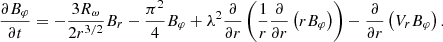 $$ \begin{aligned} \frac{\partial B_{\varphi }}{\partial t}=-\frac{3 R_{\omega }}{2 r^{3/2}}B_{r} -\frac{\pi ^{2}}{4}B_{\varphi }+\lambda ^{2} \frac{\partial }{\partial r} \left(\frac{1}{r}\frac{\partial }{\partial r} \left(rB_{\varphi }\right)\right)-\frac{\partial }{\partial r}\left(V_{r} B_{\varphi } \right). \end{aligned} $$