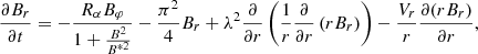 $$ \begin{aligned} \frac{\partial B_{r}}{\partial t}=-\frac{R_{\alpha }B_{\varphi }}{ 1+\frac{B^{2}}{B^{*2}}} -\frac{\pi ^{2}}{4}B_{r}+\lambda ^{2} \frac{\partial }{\partial r} \left(\frac{1}{r}\frac{\partial }{\partial r} \left(rB_{r}\right)\right)-\frac{V_{r}}{r}\frac{\partial (r B_{r})}{\partial r}, \end{aligned} $$