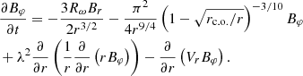 $$ \begin{aligned}&\frac{\partial B_{\varphi }}{\partial t}=-\frac{3R_{\omega }B_{r}}{2r^{3/2}} -\frac{\pi ^{2}}{4r^{9/4}}\left(1-\sqrt{r_{\rm c.o.}/r}\right)^{-3/10}B_{\varphi } \nonumber \\&+\lambda ^{2} \frac{\partial }{\partial r} \left(\frac{1}{r}\frac{\partial }{\partial r} \left(rB_{\varphi }\right)\right)-\frac{\partial }{\partial r}\left(V_{r} B_{\varphi } \right). \end{aligned} $$