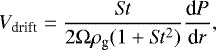 \begin{equation*} V_{\textrm{drift}}=\frac{S\!t}{2\Omega\rho_{\textrm{g}} (1&#x002B;S\!t^2)} \frac{\textrm{d}P}{\textrm{d}r},\end{equation*}