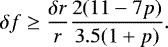 \begin{equation*} \delta f\geq \frac{\delta r}{r} \frac{2(11-7p)}{3.5(1&#x002B;p)}.\end{equation*}