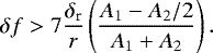 \begin{equation*} \delta f > 7 \frac{\delta_{\textrm{r}}}{ r} \left(\frac{A_1-A_2/2}{A_1&#x002B;A_2} \right).\end{equation*}