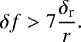 \begin{equation*} \delta f > 7 \frac{\delta_{\textrm{r}}}{ r} .\end{equation*}